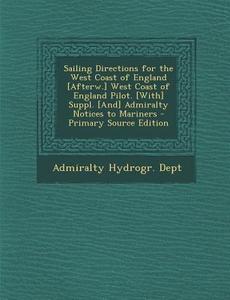 Sailing Directions for the West Coast of England [Afterw.] West Coast of England Pilot. [With] Suppl. [And] Admiralty Notices to Mariners - Primary So edito da Nabu Press