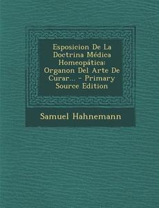 Esposicion de La Doctrina Medica Homeopatica: Organon del Arte de Curar... di Samuel Hahnemann edito da Nabu Press
