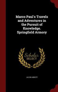 Marco Paul's Travels And Adventures In The Pursuit Of Knowledge. Springfield Armory di Jacob Abbott edito da Andesite Press