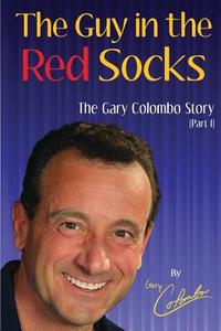 The Guy in the Red Socks (Part One): An Anecdotal Autobiography di Gary Colombo edito da Createspace