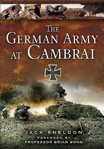 The German Army At Cambra. di Jack Sheldon edito da Pen & Sword Books Ltd