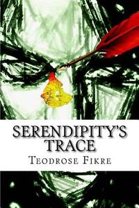Serendipity's Trace di Teodrose Fikre edito da Createspace Independent Publishing Platform