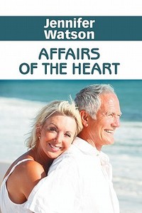 Affairs of the Heart di Jennifer Watson edito da ELOQUENT BOOKS