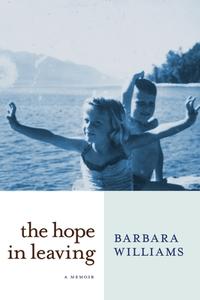 The Hope In Leaving di Barbara Williams edito da Seven Stories Press,U.S.