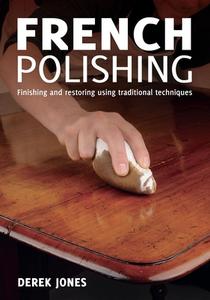 French Polishing: Finishing and Restoring Using Traditional Techniques di Derek Jones edito da TAUNTON PR