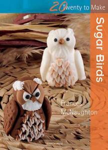 Twenty to Make: Sugar Birds di Frances McNaughton edito da Search Press Ltd