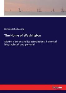 The Home of Washington di Benson John Lossing edito da hansebooks