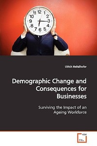 Demographic Change and Consequences for Businesses di Ulrich Heitzlhofer edito da VDM Verlag