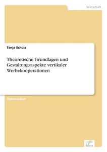 Theoretische Grundlagen und Gestaltungsaspekte vertikaler Werbekooperationen di Tanja Schulz edito da Diplom.de