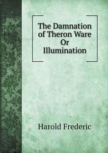 The Damnation Of Theron Ware Or Illumination di Frederic Harold edito da Book On Demand Ltd.