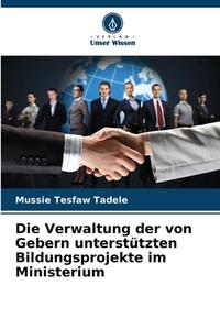 Die Verwaltung der von Gebern unterstützten Bildungsprojekte im Ministerium di Mussie Tesfaw Tadele edito da Verlag Unser Wissen