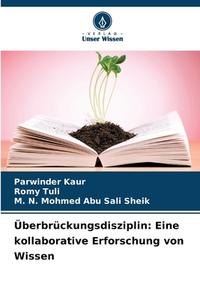 Überbrückungsdisziplin: Eine kollaborative Erforschung von Wissen di Parwinder Kaur, Romy Tuli, M. N. Mohmed Abu Sali Sheik edito da Verlag Unser Wissen