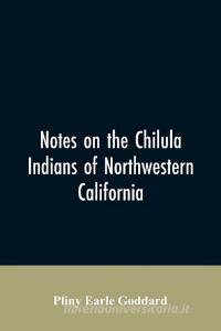 Notes on the Chilula Indians of northwestern California di Pliny Earle Goddard edito da Alpha Editions