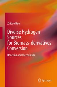 Diverse Hydrogen Sources for Biomass-Derivatives Conversion: Reaction and Mechanism di Zhibao Huo edito da SPRINGER NATURE
