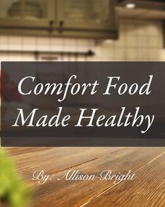 COMFORT FOOD MADE HEALTHY di ALLISON BRIGHT edito da LIGHTNING SOURCE UK LTD