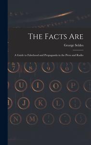 The Facts Are: a Guide to Falsehood and Propaganda in the Press and Radio di George Seldes edito da LIGHTNING SOURCE INC