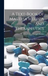 A Text-Book of Materia Medica and Therapeutics di Allen Corson Cowperthwaite edito da LEGARE STREET PR