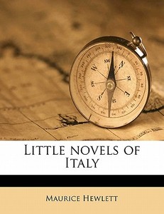 Little Novels Of Italy di Maurice Hewlett edito da Nabu Press