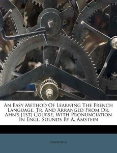 An Easy Method Of Learning The French La di Franz Ahn edito da Nabu Press