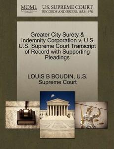 Greater City Surety & Indemnity Corporation V. U S U.s. Supreme Court Transcript Of Record With Supporting Pleadings di Louis B Boudin edito da Gale, U.s. Supreme Court Records