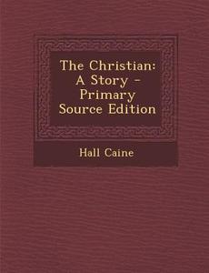 Christian: A Story di Hall Caine edito da Nabu Press