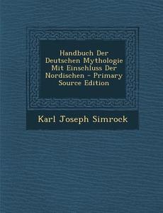 Handbuch Der Deutschen Mythologie Mit Einschluss Der Nordischen di Karl Joseph Simrock edito da Nabu Press
