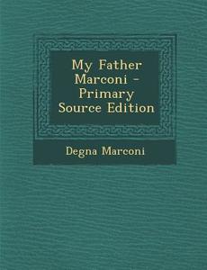My Father Marconi di Degna Marconi edito da Nabu Press