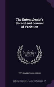 The Entomologist's Record And Journal Of Variation di James William Tutt edito da Palala Press