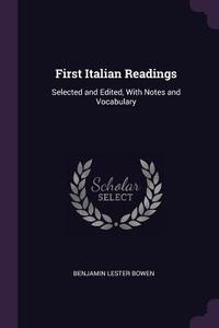 First Italian Readings: Selected and Edited, with Notes and Vocabulary di Benjamin Lester Bowen edito da CHIZINE PUBN