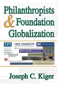 Philanthropists and Foundation Globalization di Joseph C. Kiger edito da Taylor & Francis Inc