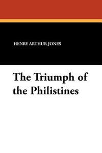 The Triumph of the Philistines di Henry Arthur Jones edito da Wildside Press