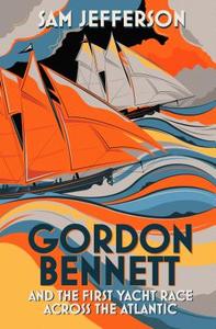 Gordon Bennett And The First Yacht Race Across The Atlantic di Sam Jefferson edito da Bloomsbury Publishing Plc