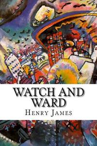 Watch and Ward di Henry James edito da Createspace