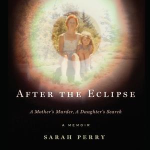 After the Eclipse: A Mother's Murder, a Daughter's Search di Sarah Perry edito da HighBridge Audio