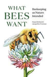 What Bees Want: Beekeeping as Nature Intended di Jacqueline Freeman, Susan Knilans edito da COUNTRYMAN PR