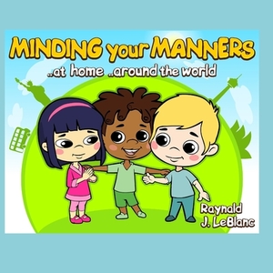 Minding your Manners ..at home ..around the world di Raynald Jacques LeBlanc edito da CANADIAN MUSEUM OF CIVILIZATIO
