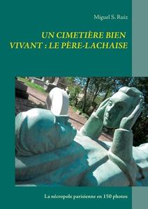 Un cimetière bien vivant : le Père-Lachaise di Miguel S. Ruiz edito da Books on Demand