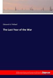 The Last Year of the War di Edward A. Pollard edito da hansebooks
