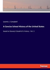 A Concise School History of the United States di Loomis J. Campbell edito da hansebooks