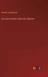 Aus dem inneren Leben der Zigeuner di Heinrich Von Wlislocki edito da Outlook Verlag