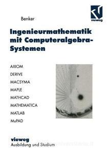 Ingenieurmathematik mit Computeralgebra-Systemen di Hans Benker edito da Vieweg+Teubner Verlag
