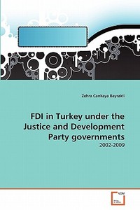 FDI in Turkey under the Justice and Development Party governments di Zehra Cankaya Bayrakli edito da VDM Verlag