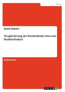 Neugliederung der Bundesländer. Sinn und Realisierbarkeit di Dennis Giebeler edito da GRIN Publishing
