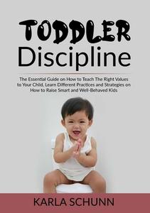 Toddler Discipline: The Essential Guide on How to Teach The Right Values to Your Child, Learn Different Practices and Strategies on How to di Karla Schunn edito da INTERCONFESSIONAL BIBLE SOC OF