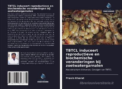 TBTCL induceert reproductieve en biochemische veranderingen bij zoetwatergarnalen di Pravin Kharat edito da Uitgeverij Onze Kennis