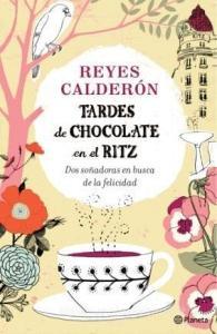 Tardes de chocolate en el Ritz : dos soñadoras en busca de la felicidad di Reyes Calderón edito da Editorial Planeta, S.A.