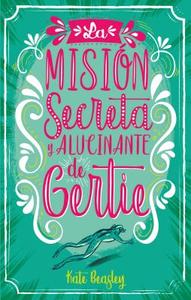 La Mision Secreta y Alucinante de Gertie di Kate Beasley edito da URANO PUB INC