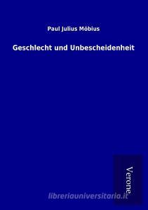 Geschlecht und Unbescheidenheit di Paul Julius Möbius edito da TP Verone Publishing