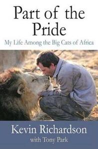 Part of the Pride: My Life Among the Big Cats of Africa di Kevin Richardson edito da St. Martin's Press