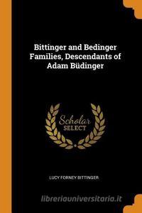 Bittinger And Bedinger Families, Descendants Of Adam B Dinger di Lucy Forney Bittinger edito da Franklin Classics Trade Press